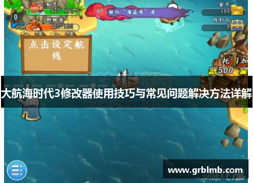 大航海时代3修改器使用技巧与常见问题解决方法详解